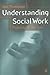 Understanding Social Work: Preparing for Practice