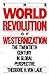 World Revolution of Westernization: The Twentieth Century in Global Perspective