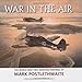 War in the Air: The World War Two Aviation Paintings of Mark Postlethwaite