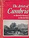 Artists of Cumbria : An Illustrated Dictionary of Cumberland, Westmorland, North Lancashire and North West Yorkshire Painters, Sculptors, Draughtsmen and Engravers Born Between 1615-1900