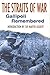 The Straits of War Gallipoli Remembered