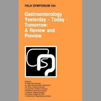 Gastroenterology, Yesterday, Today, Tomorrow, A Review and Preview: Proceedings of the Falk Symposium 144 Held in Freiburg, Germany, October 16-17, 2004 Falk Symposium 144