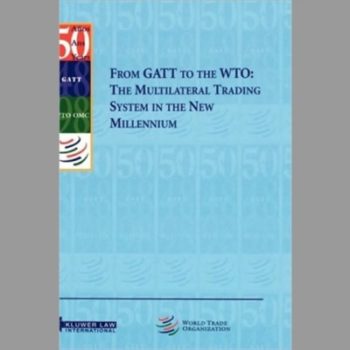 From GATT to the WTO: The Multilateral Trading System in the New Millenum