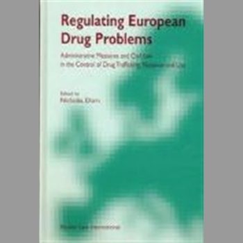 Regulating European Drug Problems: Administrative Measures and Civil Law in the Control of Drug Trafficking, Nuisance and Use