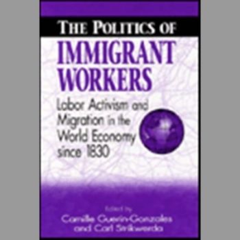 The Politics of Immigrant Workers : Labor Activism and the World Economy Since 1830