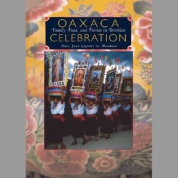 Oaxaca Celebration : Family, Food, and Fiestas in Teotitlan