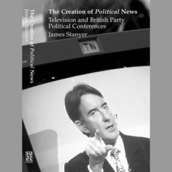 The Creation of Political News : Television and British Party Political Conferences