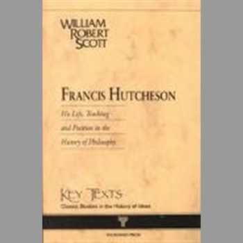 Francis Hutcheson : His Life, Teaching and Position in the History of Philosophy (1900 Edition)