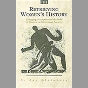 Retrieving Women's History : Changing Perceptions of the Role of Women in Politics and Society