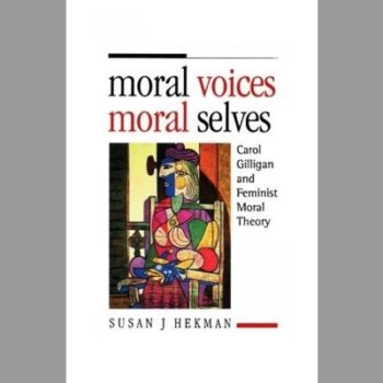 Moral Voices, Moral Selves : Carol Gilligan and Feminist Moral Theory