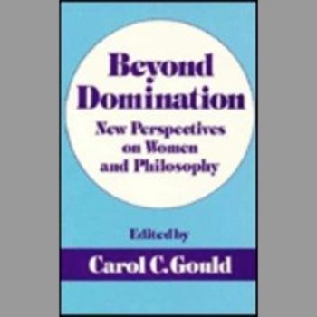 Beyond Domination : New Perspectives on Women and Philosophy