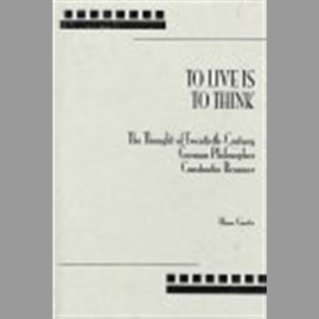 To Live Is to Think : The Thought of Twentieth-Century German Philosopher Constantin Brunner