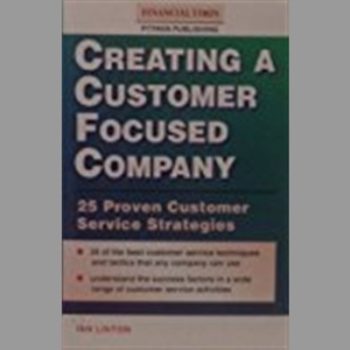 Creating a Customer Focused Company : 25 Proven Customer Service Strategies