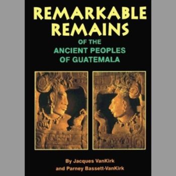 Remarkable Remains of the Ancient Peoples of Guatemala