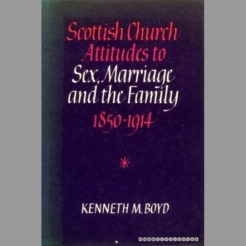 Scottish Church Attitudes to Sex, Marriage and the Family, 1850-1914