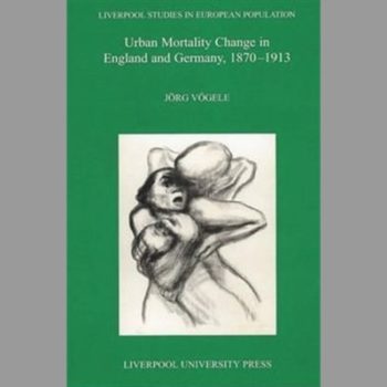 Urban Mortality Change in Britain and Germany 1870-1913 (Liverpool Studies in European Population)