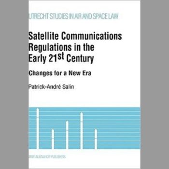 Satellite Communications Regulations in the Early 21st Century: Changes for a New Era