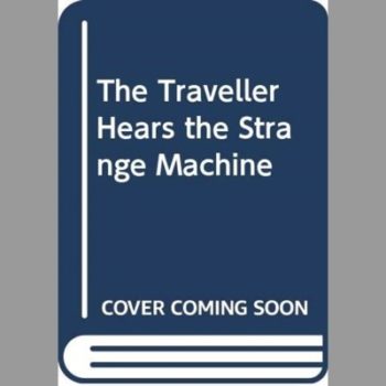 The Traveller Hears the Strange Machine