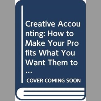 Creative Accounting: How to Make Your Profits What You Want Them to be