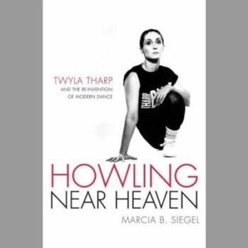 Howling near Heaven: Twyla Tharp and the Reinvention of Modern Dance