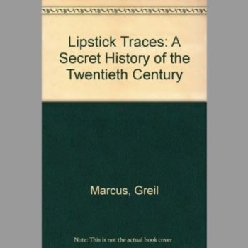 Lipstick Traces: A Secret History of the Twentieth Century