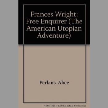 Frances Wright: Free Enquirer (The American Utopian Adventure)