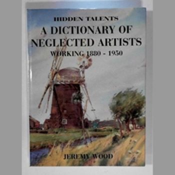 Hidden Talents: A Dictionary of Neglected Artists Working 1880-1950