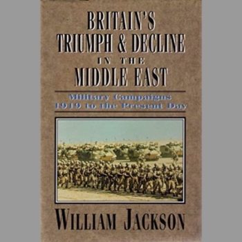 Britain's Triumph and Decline in the Middle East: 1919 to the Present Day