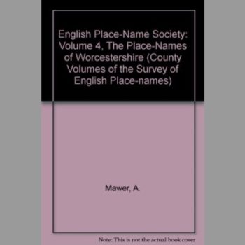 English Place-Name Society: Volume IV, The Place-Names of Worcestershire (County Volumes of the Survey of English Place-names)