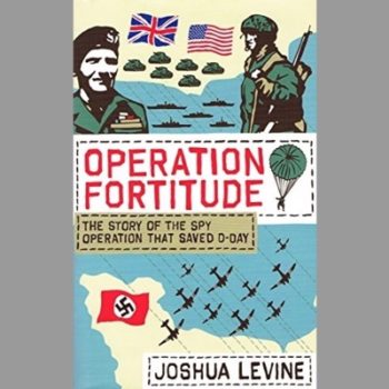 Operation Fortitude: The Story of the Spy Operation That Saved D-Day