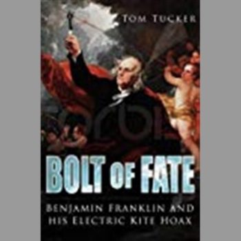 Bolt of Fate: Benjamin Franklin and His Electric Kite Hoax