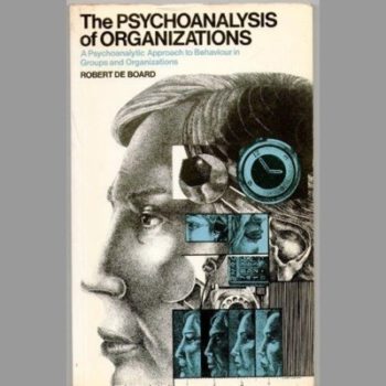 The Psychoanalysis of Organizations: Psychoanalytic Approach to Behaviour in Groups and Organizations