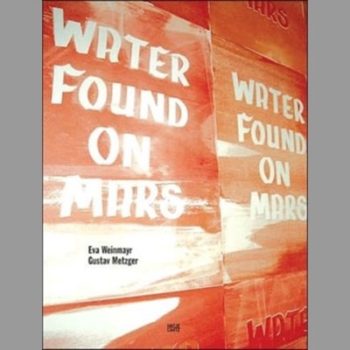 Eva Weinmayr, Gustav Metzger: Water Found on Mars (Emanating)