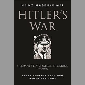 Hitler's War: Germany's Key Strategic Decisions 1940-45