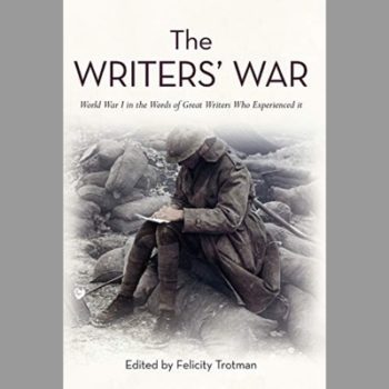 The Writers War: World War 1 in the Words of great Writers who Experienced it