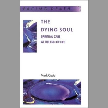 The Dying Soul: Spiritual Care at the End of Life (UK Higher Education OUP Humanities & Social Sciences Health & Social Welfare)