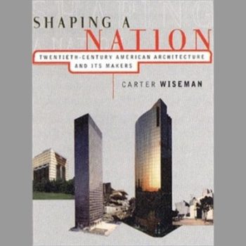 Shaping a Nation: Twentieth-century American Architecture and Its Makers