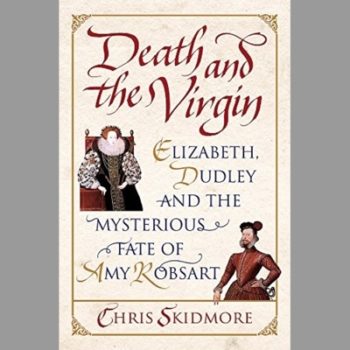 Death and the Virgin: Elizabeth, Dudley and the Mysterious Fate of Amy Robsart