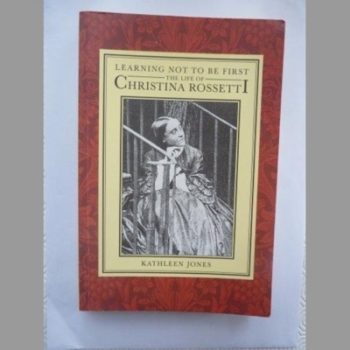 Learning Not to be First: Life of Christina Rossetti (Oxford Lives Series)