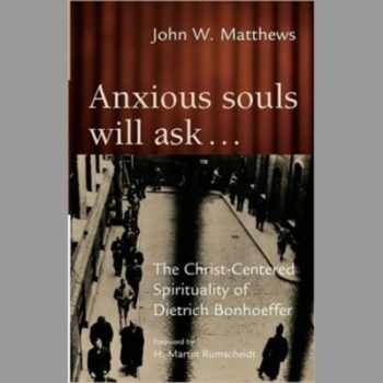 Anxious Souls Will Ask: The Christ-Centered Spirituality of Dietrich Bonhoeffer: Prison Reflections of Dietrich Bonhoeffer