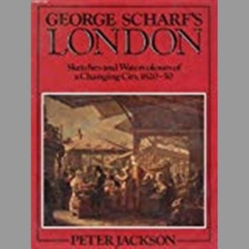 George Scharf's London: Sketches and Watercolours of a Changing City, 1820-50