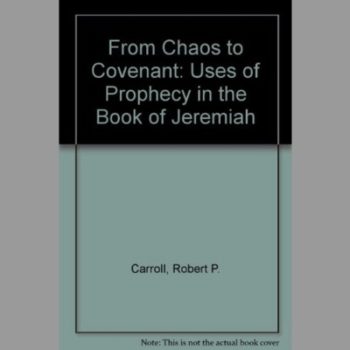 From Chaos to Covenant: Uses of Prophecy in the Book of Jeremiah