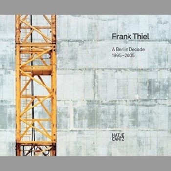 Frank Thiel: A Berlin Decade 1995-2005