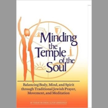 Minding the Temple of the Soul: Balancing Body, Mind & Spirit Through Traditional Jewish Prayer, Movement and Meditation: Balancing Body, Mind and ... Jewish Prayer, Movement and Meditation