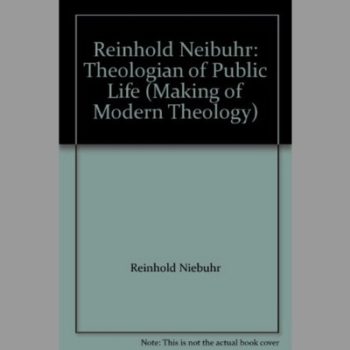 Reinhold Niebuhr: Theologian of Public Life (Making of Modern Theology)