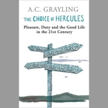 The Choice of Hercules: Pleasure, Duty and the Good Life in the 21st Century