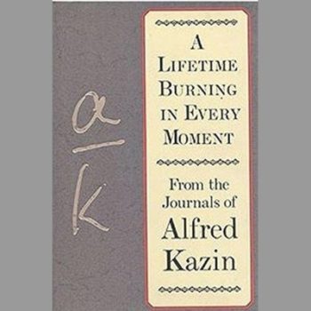 A Lifetime Burning in Every Moment: From the Journals of Alfred Kazin