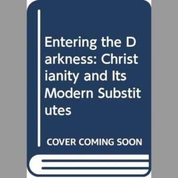 Entering the Darkness: Christianity and Its Modern Substitutes