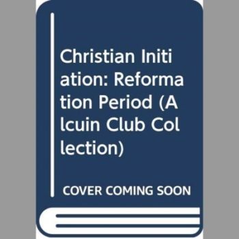 Christian Initiation: Reformation Period (Alcuin Club Collection)