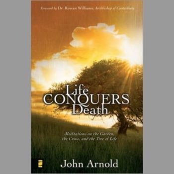 Life Conquers Death: Meditations on the Garden, the Cross, and the Tree of Life